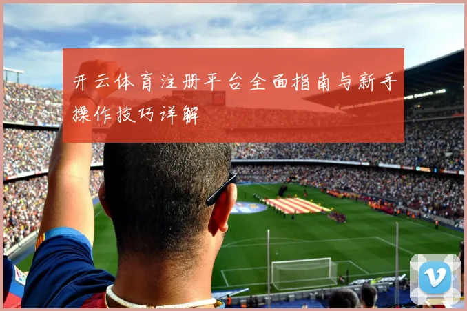 开云体育注册平台全面指南与新手操作技巧详解
